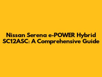 Nissan Serena e-POWER Hybrid SC12ASC: A Comprehensive Guide