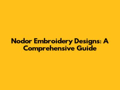 Nodor Embroidery Designs: A Comprehensive Guide
