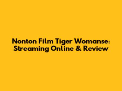 Nonton Film Tiger Womanse: Streaming Online & Review
