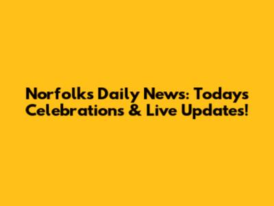 Norfolk's Daily News: Today's Celebrations & Live Updates!