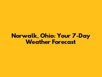Norwalk, Ohio: Your 7-Day Weather Forecast