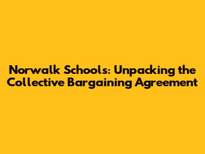 Norwalk Schools: Unpacking the Collective Bargaining Agreement