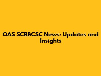 OAS SCBBCSC News: Updates and Insights