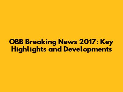 OBB Breaking News 2017: Key Highlights and Developments