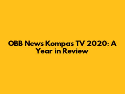 OBB News Kompas TV 2020: A Year in Review
