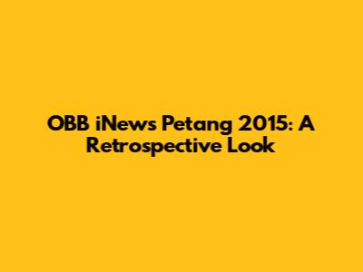 OBB iNews Petang 2015: A Retrospective Look