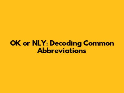 OK or NLY: Decoding Common Abbreviations