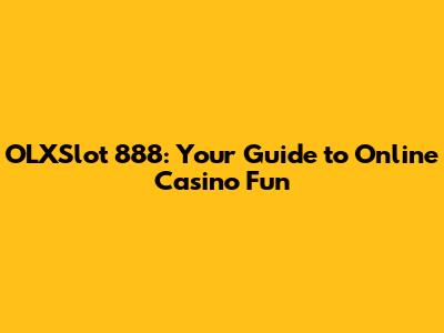 OLXSlot 888: Your Guide to Online Casino Fun