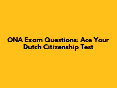 ONA Exam Questions: Ace Your Dutch Citizenship Test