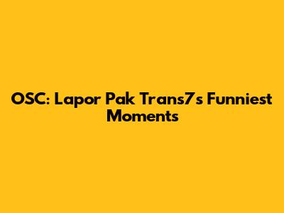 OSC: Lapor Pak Trans7's Funniest Moments