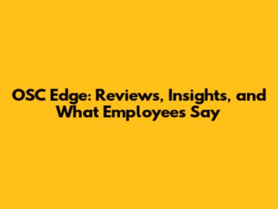 OSC Edge: Reviews, Insights, and What Employees Say