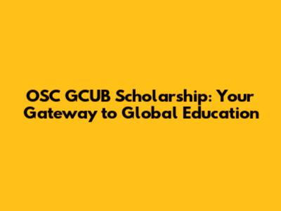OSC GCUB Scholarship: Your Gateway to Global Education
