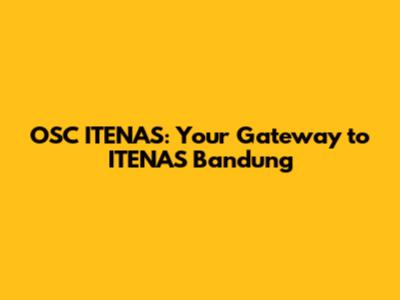 OSC ITENAS: Your Gateway to ITENAS Bandung