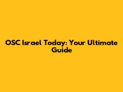 OSC Israel Today: Your Ultimate Guide