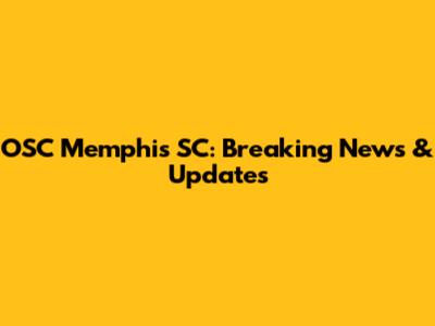 OSC Memphis SC: Breaking News & Updates