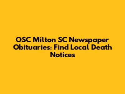 OSC Milton SC Newspaper Obituaries: Find Local Death Notices