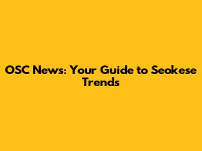OSC News: Your Guide to Seokese Trends