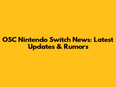 OSC Nintendo Switch News: Latest Updates & Rumors