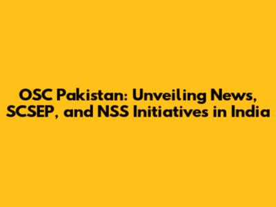 OSC Pakistan: Unveiling News, SCSEP, and NSS Initiatives in India