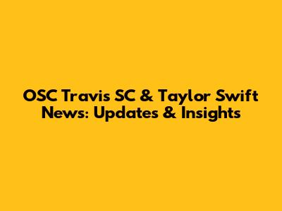 OSC Travis SC & Taylor Swift News: Updates & Insights