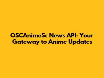 OSCAnimeSc News API: Your Gateway to Anime Updates