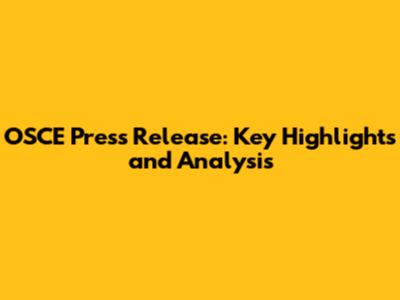 OSCE Press Release: Key Highlights and Analysis