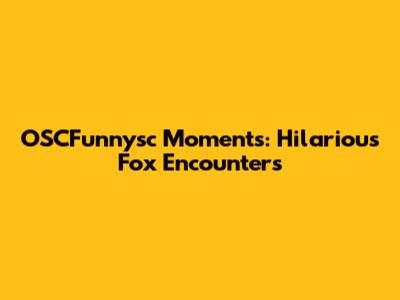 OSCFunnysc Moments: Hilarious Fox Encounters