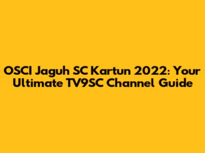 OSCI Jaguh SC Kartun 2022: Your Ultimate TV9SC Channel Guide