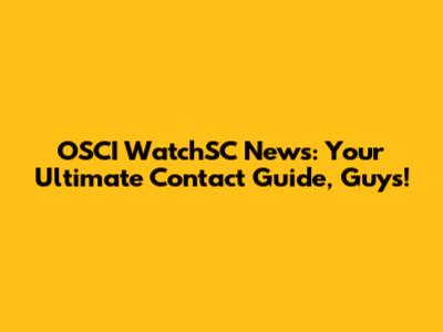 OSCI WatchSC News: Your Ultimate Contact Guide, Guys!