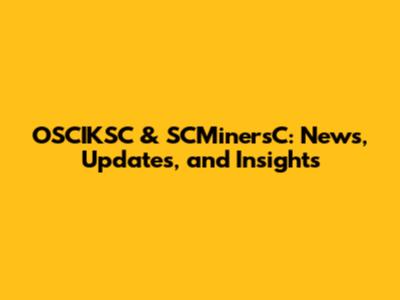 OSCIKSC & SCMinersC: News, Updates, and Insights