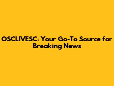 OSCLIVESC: Your Go-To Source for Breaking News
