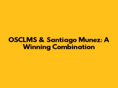 OSCLMS & Santiago Munez: A Winning Combination