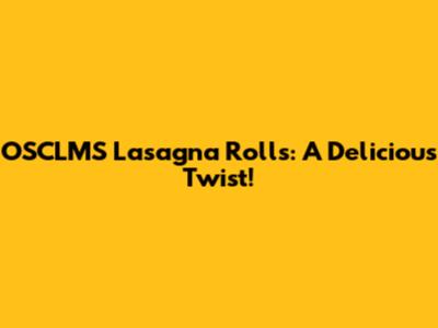 OSCLMS Lasagna Rolls: A Delicious Twist!