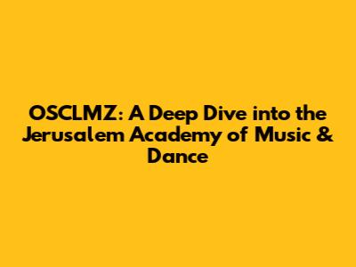 OSCLMZ: A Deep Dive into the Jerusalem Academy of Music & Dance
