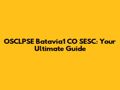 OSCLPSE Batavia1 CO SESC: Your Ultimate Guide