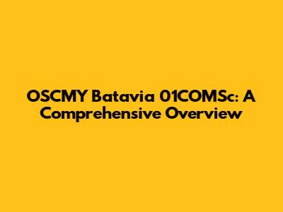 OSCMY Batavia 01COMSc: A Comprehensive Overview