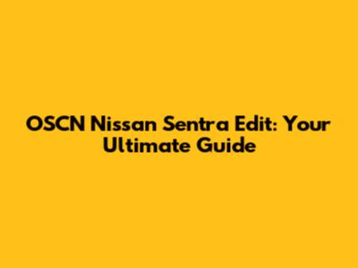 OSCN Nissan Sentra Edit: Your Ultimate Guide