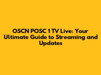 OSCN POSC 1 TV Live: Your Ultimate Guide to Streaming and Updates