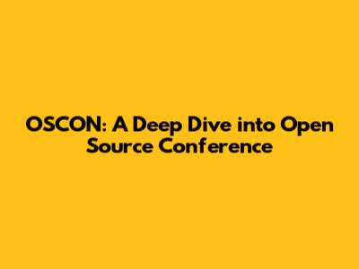 OSCON: A Deep Dive into Open Source Conference