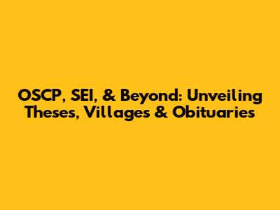 OSCP, SEI, & Beyond: Unveiling Theses, Villages & Obituaries
