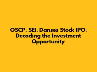 OSCP, SEI, Danses Stock IPO: Decoding the Investment Opportunity