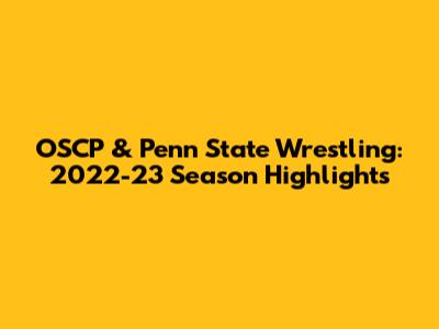 OSCP & Penn State Wrestling: 2022-23 Season Highlights