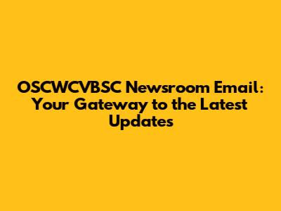 OSCWCVBSC Newsroom Email: Your Gateway to the Latest Updates