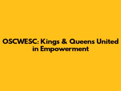 OSCWESC: Kings & Queens United in Empowerment