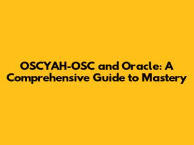 OSCYAH-OSC and Oracle: A Comprehensive Guide to Mastery
