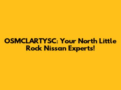 OSMCLARTYSC: Your North Little Rock Nissan Experts!