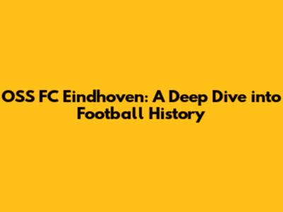 OSS FC Eindhoven: A Deep Dive into Football History