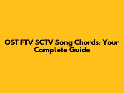 OST FTV SCTV Song Chords: Your Complete Guide