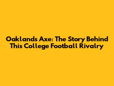 Oakland's Axe: The Story Behind This College Football Rivalry