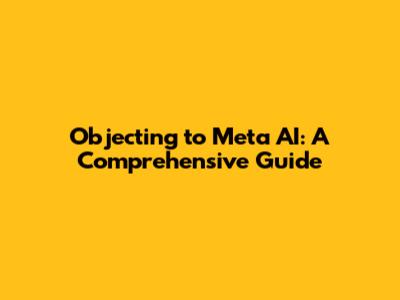 Objecting to Meta AI: A Comprehensive Guide